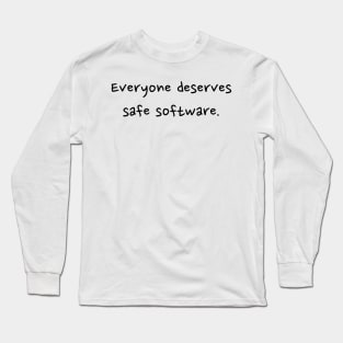 Everyone deserves safe software - front - black text Long Sleeve T-Shirt